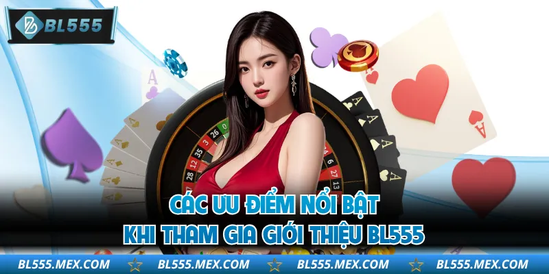 Các ưu điểm nổi bật khi tham gia giới thiệu BL555