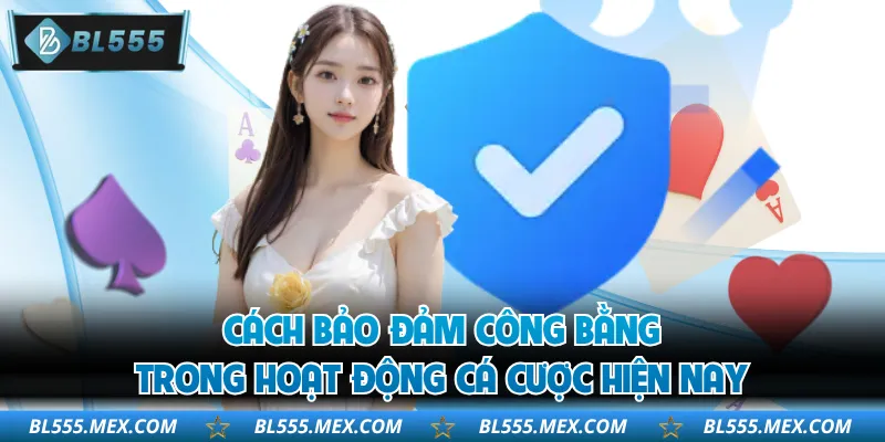 Cách bảo đảm công bằng trong hoạt động cá cược hiện nay