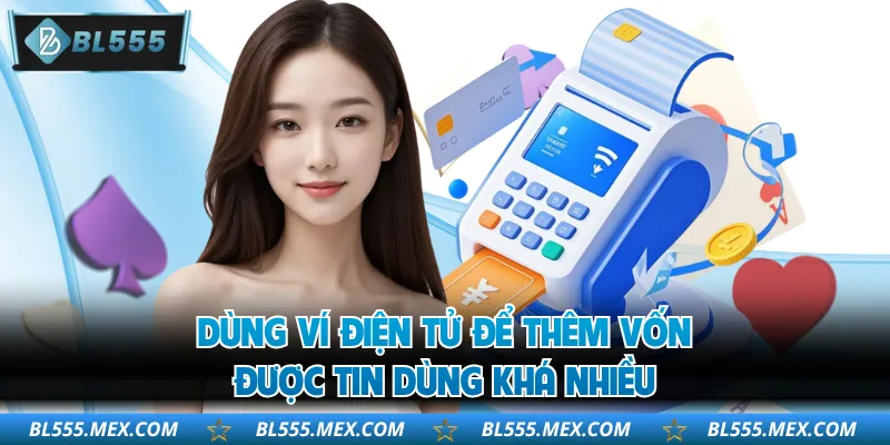 Dùng ví điện tử để thêm vốn được tin dùng khá nhiều