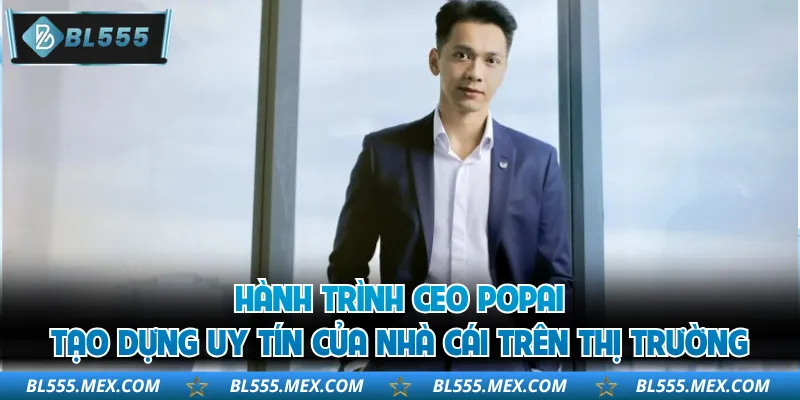 Hành trình CEO POPAI tạo dựng uy tín của nhà cái trên thị trường