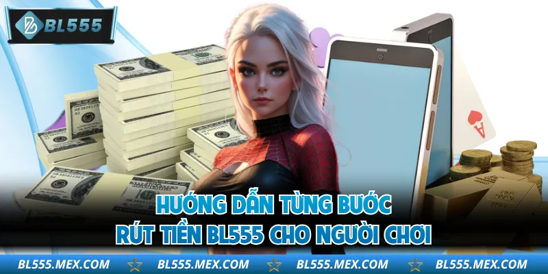 Hướng dẫn từng bước rút tiền BL555 cho người chơi