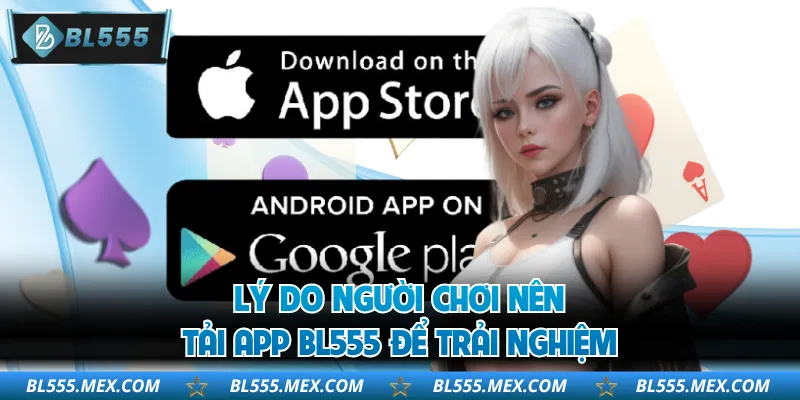 Lý do người chơi nên tải app BL555 để trải nghiệm