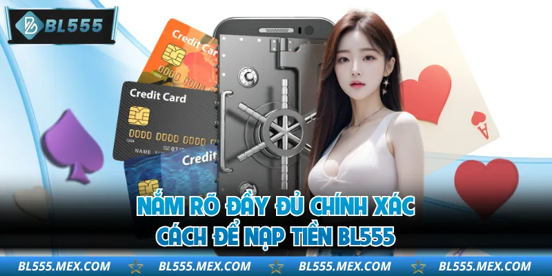 Nắm rõ đầy đủ chính xác cách để nạp tiền BL555