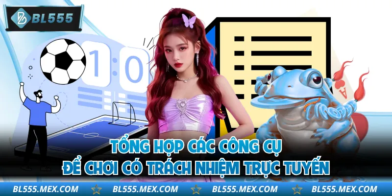 Tổng hợp các công cụ để chơi có trách nhiệm trực tuyến