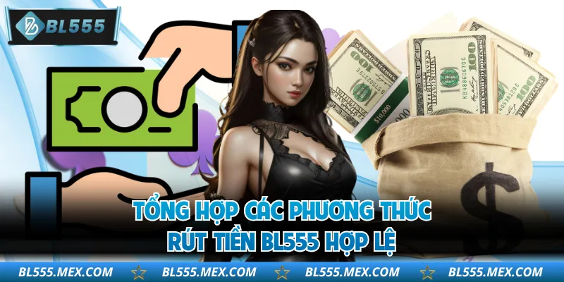 Tổng hợp các phương thức rút tiền BL555 hợp lệ